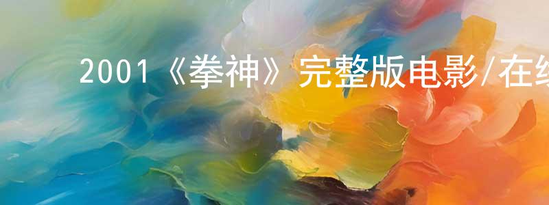 ﻿程桂敏发布﻿2001《拳神》完整版电影/在线观看/百度云-美剧天堂